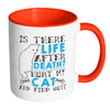 Cat Mug Is There Life After Death Hurt My Cat And White 11oz Accent Coffee Mugs