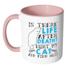 Cat Mug Is There Life After Death Hurt My Cat And White 11oz Accent Coffee Mugs