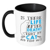 Cat Mug Is There Life After Death Hurt My Cat And White 11oz Accent Coffee Mugs