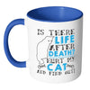 Cat Mug Is There Life After Death Hurt My Cat And White 11oz Accent Coffee Mugs