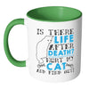 Cat Mug Is There Life After Death Hurt My Cat And White 11oz Accent Coffee Mugs