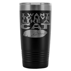 Cat Travel Mug I Want To Live Like A Cat 20oz Stainless Steel Tumbler