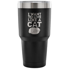 Cat Travel Mug I Want To Live Like A Cat 30 oz Stainless Steel Tumbler