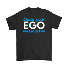 Check Your Ego Amigo Shirt Gildan Mens T-Shirt