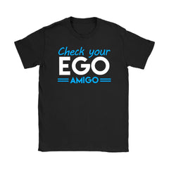 Check Your Ego Amigo Shirt Gildan Womens T-Shirt