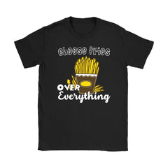 Cheese Fries Over Everything Gildan Womens T-Shirt