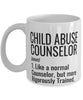 Child Abuse Counselor Mug Like A Normal Counselor But More Rigorously Trained Coffee Cup 11oz 15oz White