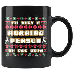 Christmas Mug Im Only A Morning Person On Dec 25th 11oz Black Coffee Mugs