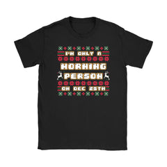 Christmas Shirt Im Only A Morning Person On Dec 25th Gildan Womens T-Shirt