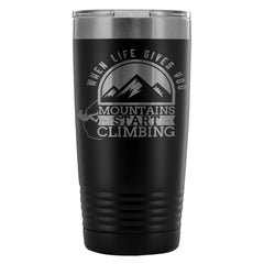 Climbing Travel Mug When Life Gives You Mountains 20oz Stainless Steel Tumbler