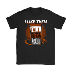Coffee Caffeine Shirt Like Them Tall Dark And Caffeinated Gildan Womens T-Shirt