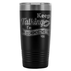 Coffee Travel Mug Keep Talking Im Diagnosing You 20oz Stainless Steel Tumbler