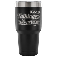 Coffee Travel Mug Keep Talking I'm Diagnosing You 30 oz Stainless Steel Tumbler