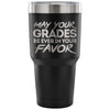 College Student Travel Mug May Your Grades Be Ever 30 oz Stainless Steel Tumbler