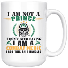 Combat Medic Mug I Am Not A Prince I Dont Need Saving 15oz White Coffee Mugs