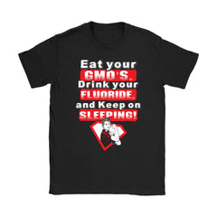 Conspiracy Theory Shirt Eat Your GMOs Drink Your Flouride Gildan Womens T-Shirt