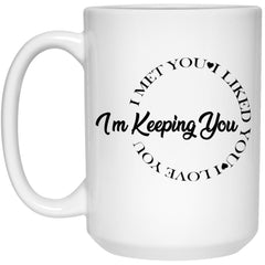 Couples Relationship Mug I'm Keeping You I Met Like Love Coffee Cup 15oz White 21504
