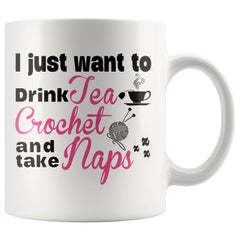 Crochet Mug I Just Want To Drink Tea Crochet And Take Naps 11oz White Coffee Mugs