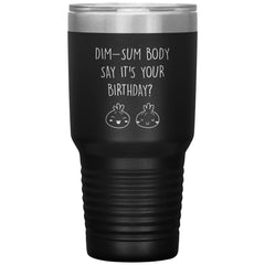 Cute Birthday Tumbler Dimsum Body Say Its Your Birthday Laser Etched 30oz Stainless Steel Tumbler