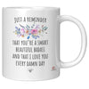Cute Mug For Mom Sister Wife Just A Reminder That You're Smart Beautiful Badass And I Love You Every Damn Day Coffee Cup 11oz White XP8434