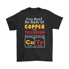 Cute Shirt You Must Be Made Of Copper And Tellurium Because Gildan Mens T-Shirt