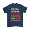 Cute Shirt You Must Be Made Of Copper And Tellurium Because Gildan Mens T-Shirt