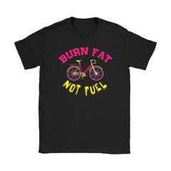 Cycling Exercise Shirt Burn Fat Not Fuel Gildan Womens T-Shirt
