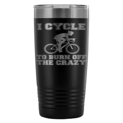 Cycling Travel Mug I Cycle To Burn Off The Crazy 20oz Stainless Steel Tumbler