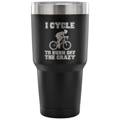 Cycling Travel Mug I Cycle To Burn Off The Crazy 30 oz Stainless Steel Tumbler