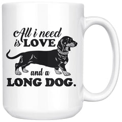 Dachshund Mug All I Need Is Love And A Long Dog 15oz White Coffee Mugs