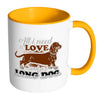 Dachshund Mug All I Need Is Love And A Long Dog White 11oz Accent Coffee Mugs