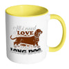 Dachshund Mug All I Need Is Love And A Long Dog White 11oz Accent Coffee Mugs