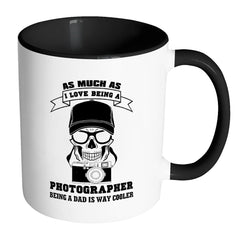 Dad Mug As Much As I Love Being Photographer White 11oz Accent Coffee Mugs