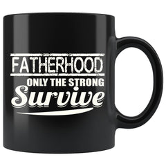 Dad Mug Fatherhood Only The Strong Survive 11oz Black Coffee Mugs