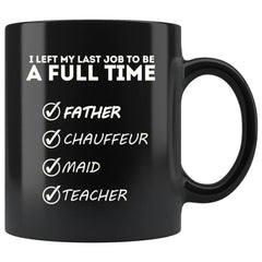 Dad Mug I Left My Last Job To Be A Full Time Father 11oz Black Coffee Mugs