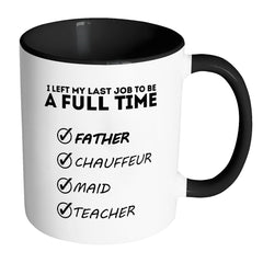 Dad Mug Left My Last Job To Be A Full Time Father White 11oz Accent Coffee Mugs