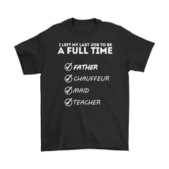 Dad Shirt I Left My Last Job To Be A Full Time Father Gildan Mens T-Shirt