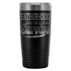 Dad Travel Mug Fatherhood Only The Strong Survive 20oz Stainless Steel Tumbler