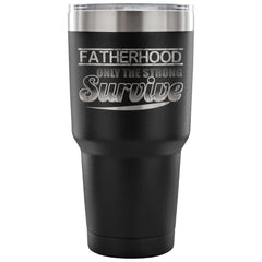 Dad Travel Mug Fatherhood Only The Strong Survive 30 oz Stainless Steel Tumbler