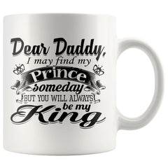 Daughter Fathers Mug I May Find My Prince Someday But You 11oz White Coffee Mugs