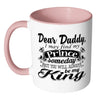 Daughter Fathers Mug I May Find My Prince Someday White 11oz Accent Coffee Mugs