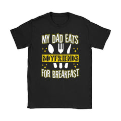 Daughter Sister Gift My Dad Eats Boyfriends For Breakfast Gildan Womens T-Shirt
