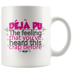 Deja Pu The Feeling Youve Heard This Crap Before 11oz White Coffee Mugs