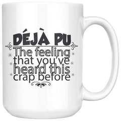 Deja Pu The Feeling Youve Heard This Crap Before 15oz White Coffee Mugs