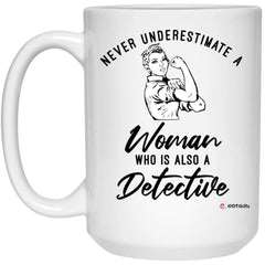 Detective Mug Never Underestimate A Woman Who Is Also A Detective Coffee Cup 15oz White 21504