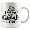 Do Small Things With Great Love 11oz White Coffee Mugs