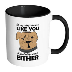 Dog Mug If My Dog Doesnt Like you I Probably Wont White 11oz Accent Coffee Mugs