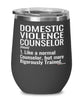 Domestic Violence Counselor Wine Glass Like A Normal Counselor But More Rigorously Trained 12oz Stainless Steel Black