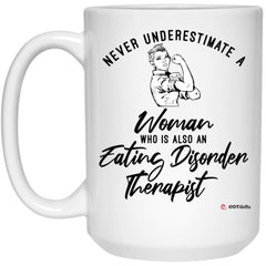 Eating Disorder Therapist Mug Never Underestimate A Woman Who Is Also An Eating Disorder Therapist Coffee Cup 15oz White 21504