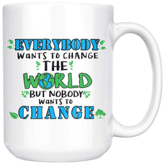 Eco Mug Everybody Wants To Change The World But Nobody 15oz White Coffee Mugs